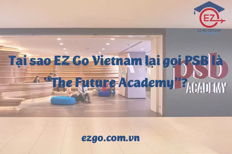 TẠI SAO PSB ACADEMY SINGAPORE ĐƯỢC GỌI LÀ “THE FUTURE ACADEMY”?